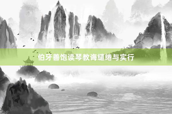 伯牙善饱读琴教诲缱绻与实行